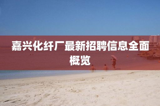 嘉兴化纤厂最新招聘信息全面概览