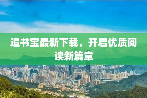 追书宝最新下载，开启优质阅读新篇章