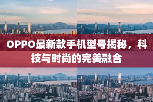 OPPO最新款手机型号揭秘，科技与时尚的完美融合