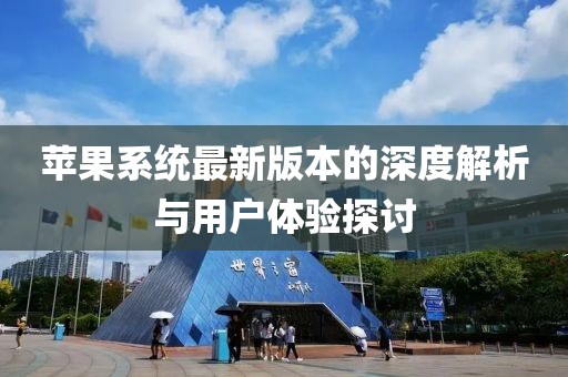 苹果系统最新版本的深度解析与用户体验探讨