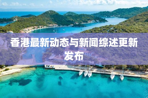 香港最新动态与新闻综述更新发布