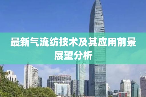 最新气流纺技术及其应用前景展望分析
