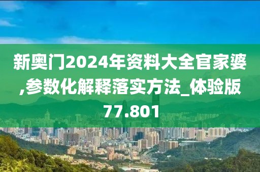 新奥门2024年资料大全官家婆,参数化解释落实方法_体验版77.801