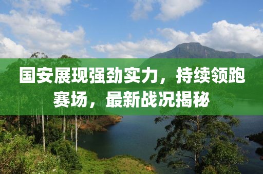 国安展现强劲实力，持续领跑赛场，最新战况揭秘