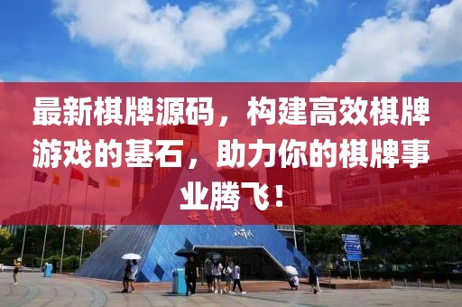 最新棋牌源码，构建高效棋牌游戏的基石，助力你的棋牌事业腾飞！