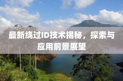 最新绕过ID技术揭秘，探索与应用前景展望