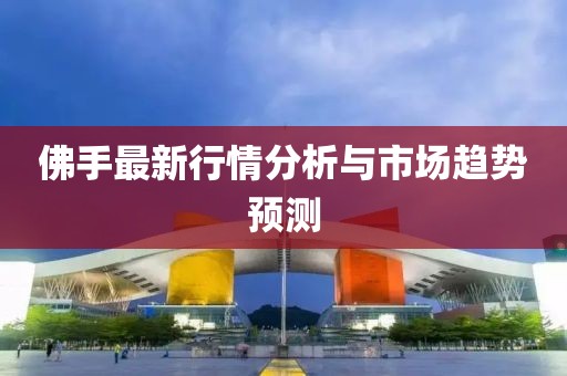 佛手最新行情分析与市场趋势预测