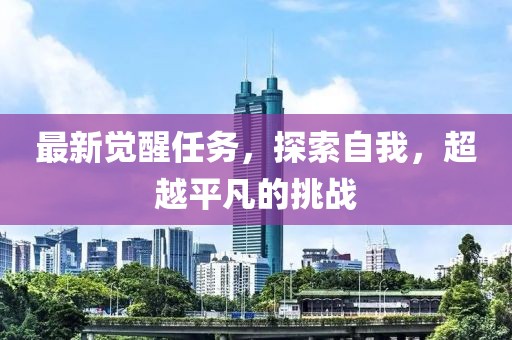最新觉醒任务，探索自我，超越平凡的挑战