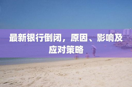 最新银行倒闭，原因、影响及应对策略
