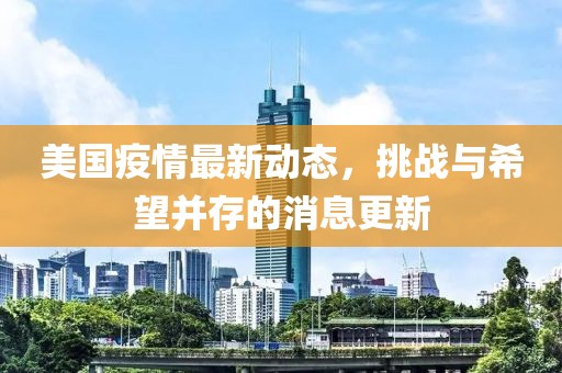 美国疫情最新动态，挑战与希望并存的消息更新