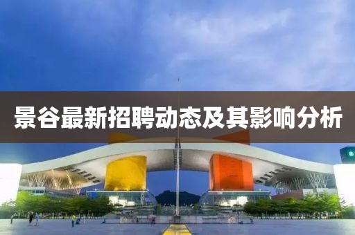 景谷最新招聘动态及其影响分析