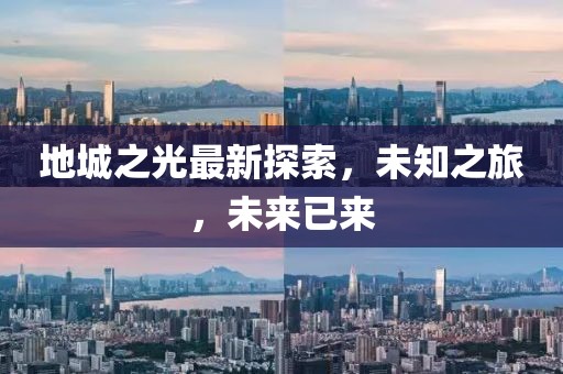 地城之光最新探索，未知之旅，未来已来