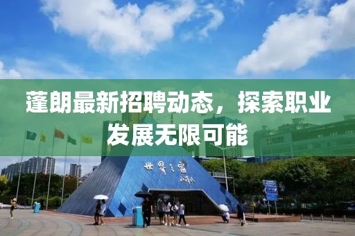 蓬朗最新招聘动态，探索职业发展无限可能