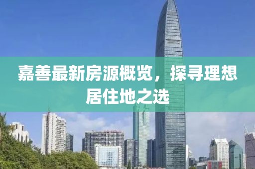 嘉善最新房源概览，探寻理想居住地之选