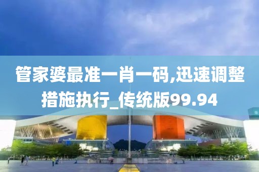 管家婆最准一肖一码,迅速调整措施执行_传统版99.94