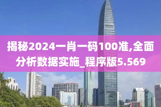 揭秘2024一肖一码100准,全面分析数据实施_程序版5.569