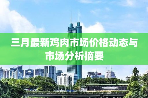三月最新鸡肉市场价格动态与市场分析摘要