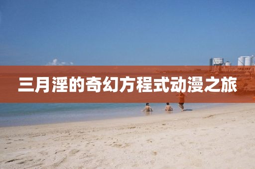 三月淫的奇幻方程式动漫之旅