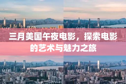 三月美国午夜电影，探索电影的艺术与魅力之旅