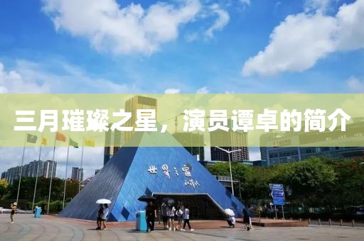 三月璀璨之星，演员谭卓的简介