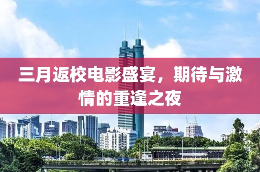 三月返校电影盛宴，期待与激情的重逢之夜