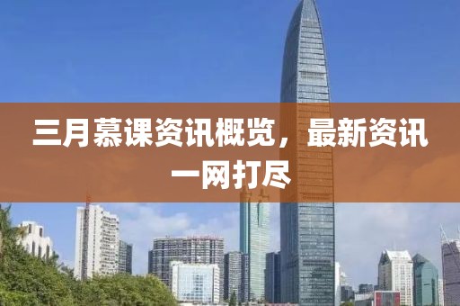 三月慕课资讯概览，最新资讯一网打尽