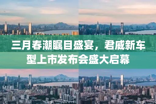 三月春潮瞩目盛宴，君威新车型上市发布会盛大启幕