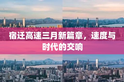 宿迁高速三月新篇章，速度与时代的交响