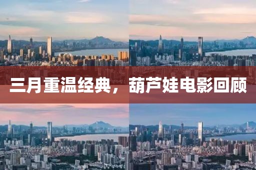 三月重温经典，葫芦娃电影回顾