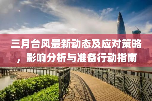 三月台风最新动态及应对策略，影响分析与准备行动指南