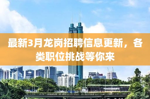 最新3月龙岗招聘信息更新，各类职位挑战等你来