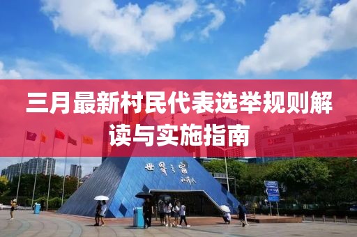 三月最新村民代表选举规则解读与实施指南