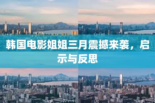 韩国电影姐姐三月震撼来袭，启示与反思