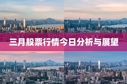 三月股票行情今日分析与展望