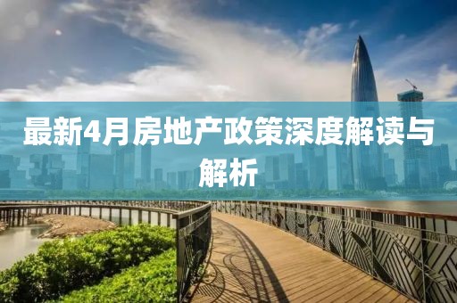 最新4月房地产政策深度解读与解析