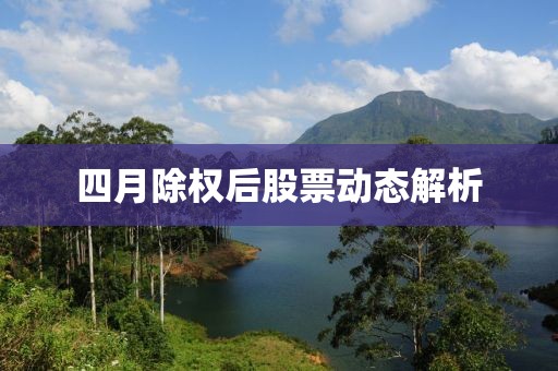 四月除权后股票动态解析