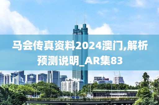马会传真资料2024澳门,解析预测说明_AR集83