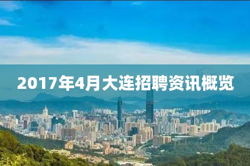 2017年4月大连招聘资讯概览