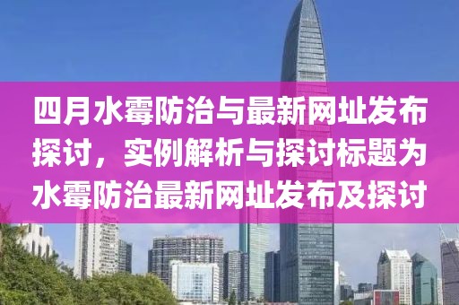 四月水霉防治与最新网址发布探讨，实例解析与探讨标题为水霉防治最新网址发布及探讨