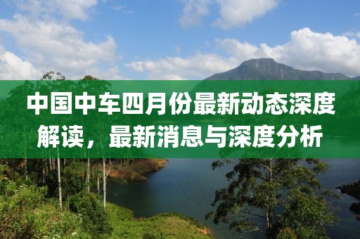 中国中车四月份最新动态深度解读，最新消息与深度分析