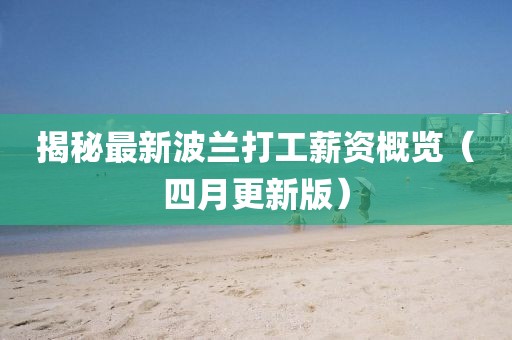 揭秘最新波兰打工薪资概览（四月更新版）