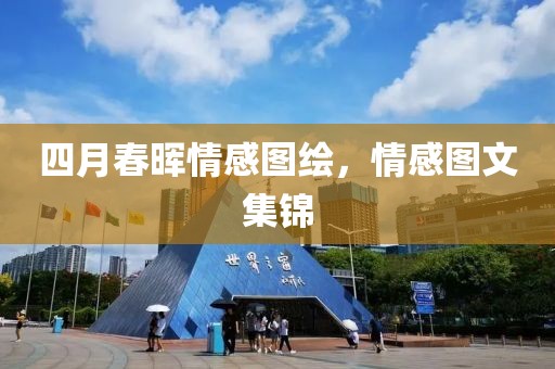 四月春晖情感图绘，情感图文集锦