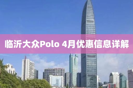 临沂大众Polo 4月优惠信息详解