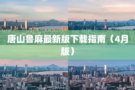 唐山鲁麻最新版下载指南（4月版）