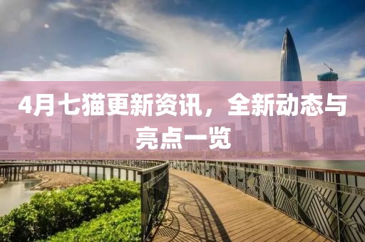 4月七猫更新资讯，全新动态与亮点一览