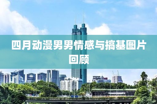 四月动漫男男情感与搞基图片回顾