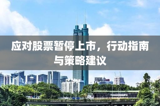 应对股票暂停上市，行动指南与策略建议