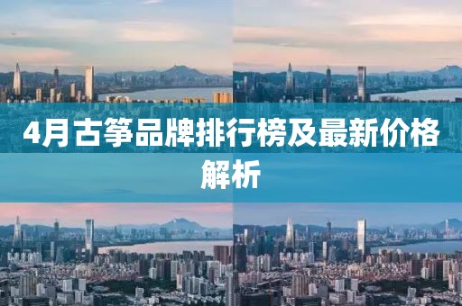 4月古筝品牌排行榜及最新价格解析
