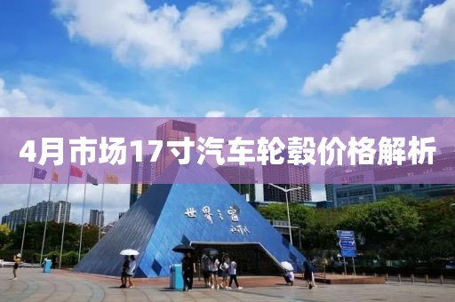 4月市场17寸汽车轮毂价格解析