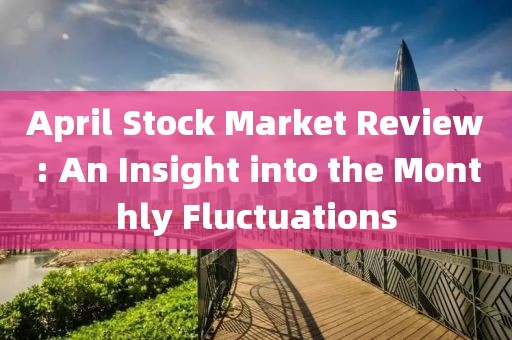 April Stock Market Review: An Insight into the Monthly Fluctuations
